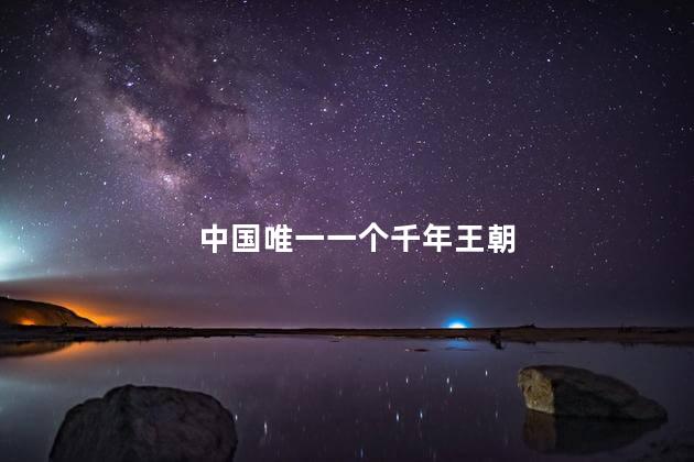 中国唯一一个千年王朝，中国时间最长的朝代