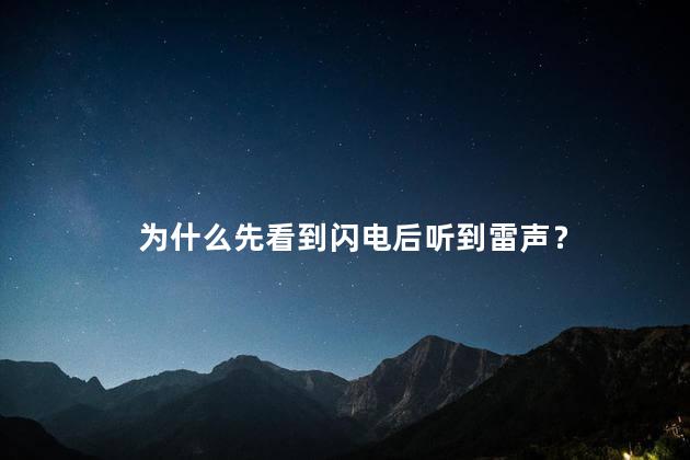 为什么先看到闪电后听到雷声？为什么我们总是先看到闪电后才听到雷声