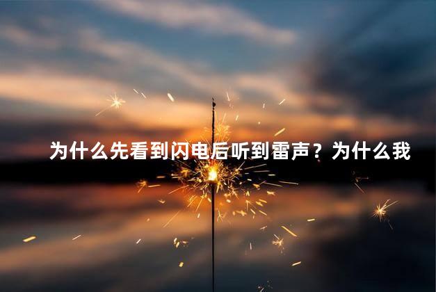 为什么先看到闪电后听到雷声？为什么我们总是先看到闪电后才听到雷声
