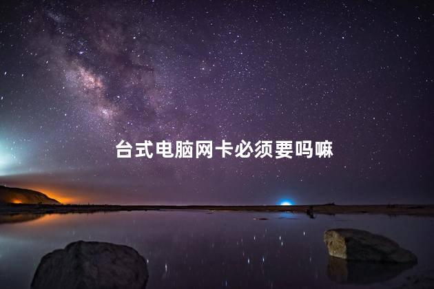 台式电脑网卡必须要吗嘛