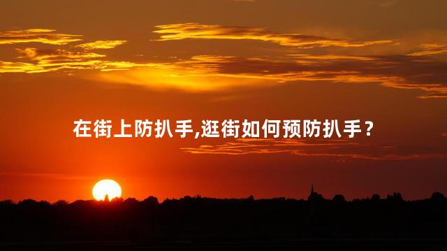 在街上防扒手，逛街如何预防扒手？