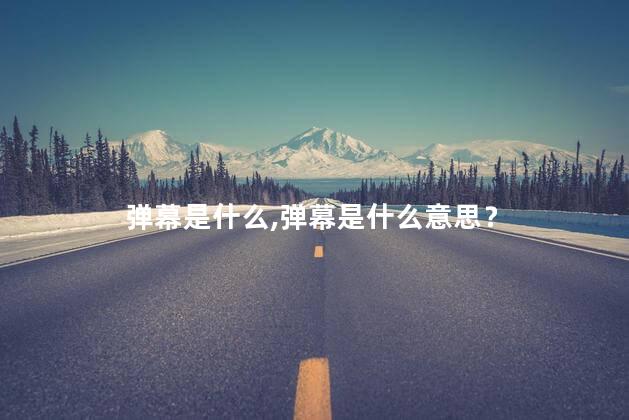 弹幕是什么，弹幕是什么意思？