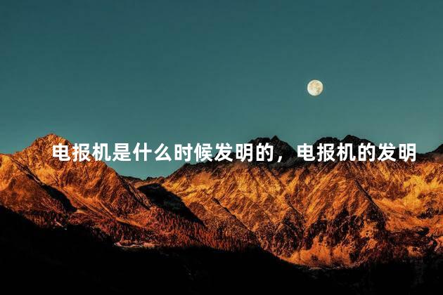 电报机是什么时候发明的，电报机的发明家是谁？