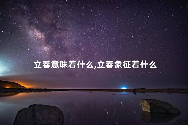 立春意味着什么，立春象征着什么