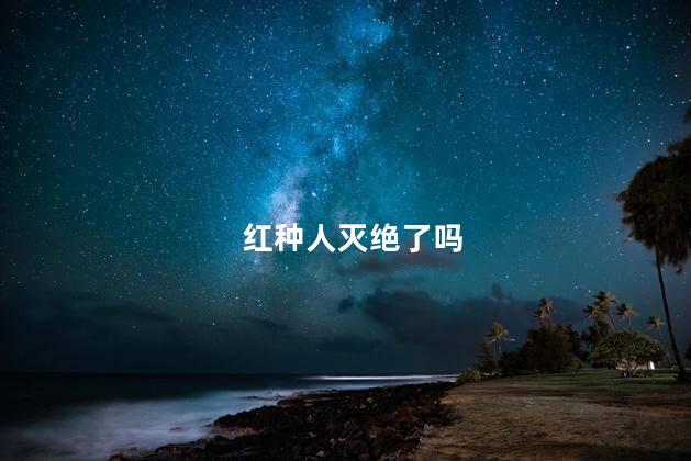 红种人灭绝了吗，全球最“稀有”的人种