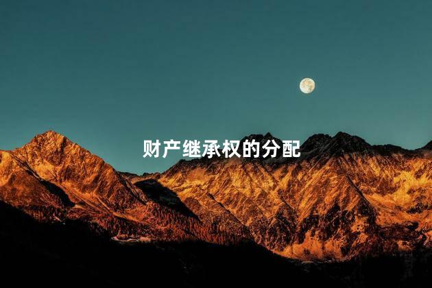财产继承权的分配，财产第一继承人顺序