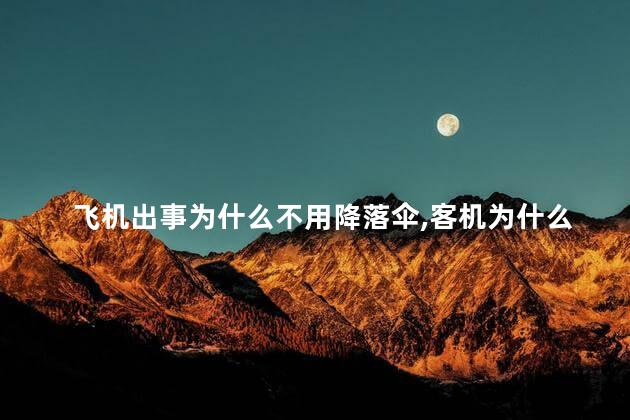 飞机出事为什么不用降落伞，客机为什么不配备降落伞？