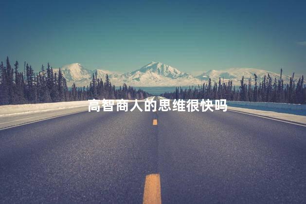 高智商人的思维很快吗，思维活跃的人智商高吗